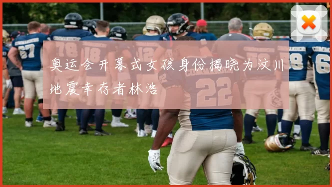 奥运会开幕式女孩身份揭晓为汶川地震幸存者林浩