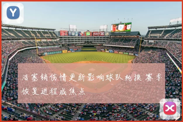 活塞销伤情更新影响球队轮换 赛季恢复进程成焦点