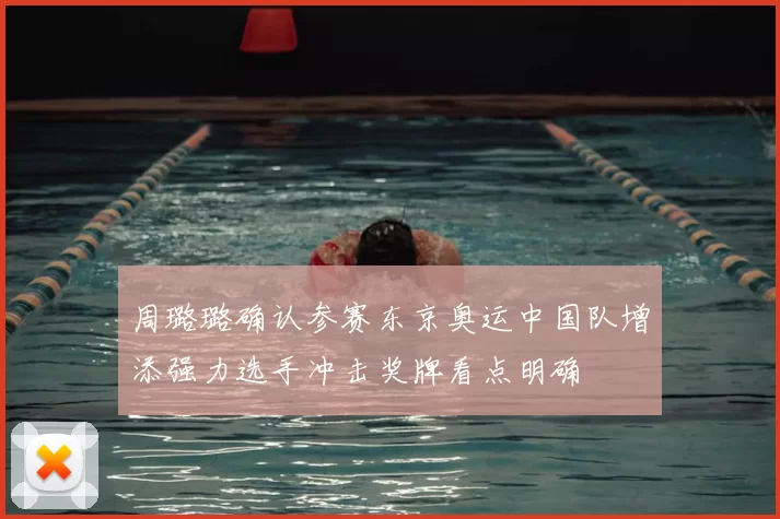 周璐璐确认参赛东京奥运中国队增添强力选手冲击奖牌看点明确