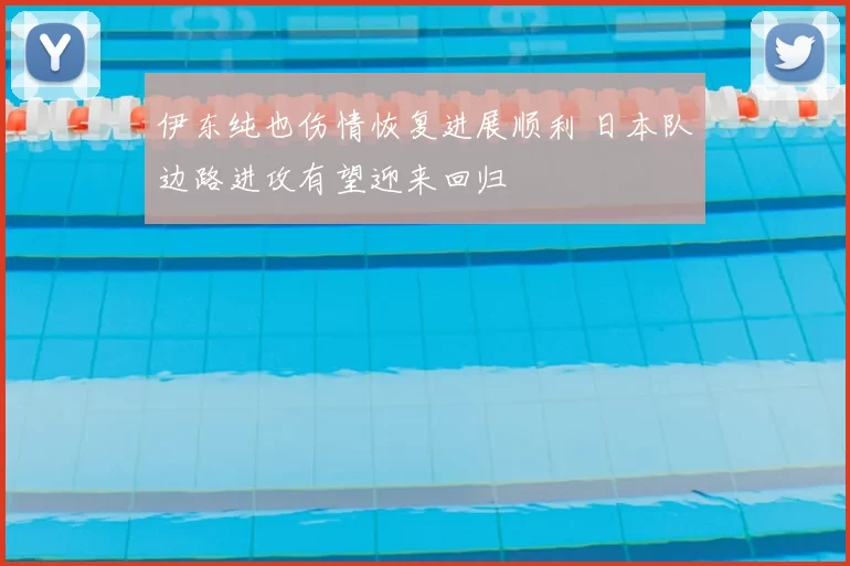 伊东纯也伤情恢复进展顺利 日本队边路进攻有望迎来回归