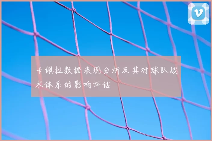 卡佩拉数据表现分析及其对球队战术体系的影响评估