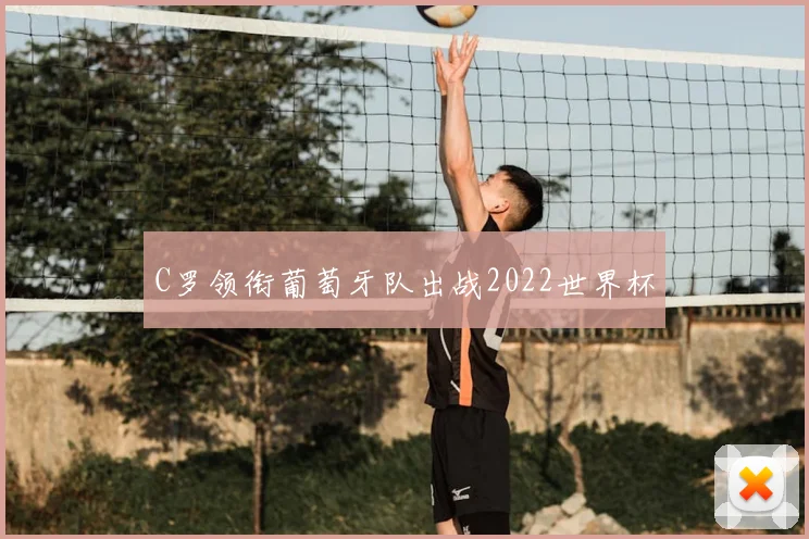 C罗领衔葡萄牙队出战2022世界杯