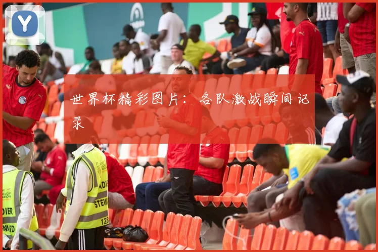 世界杯精彩图片:各队激战瞬间记录