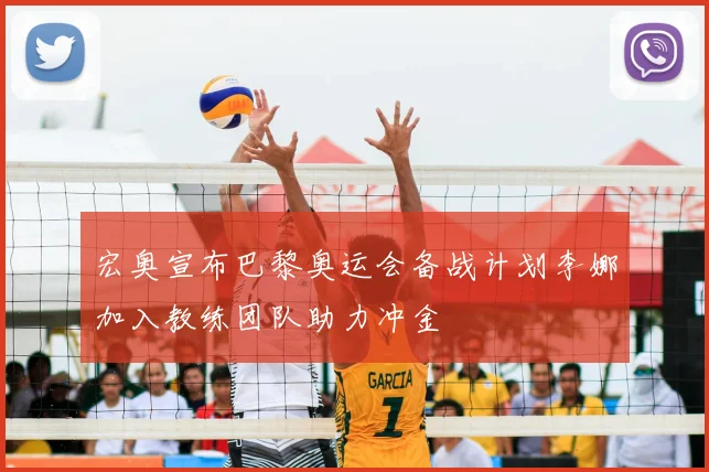 宏奥宣布巴黎奥运会备战计划李娜加入教练团队助力冲金